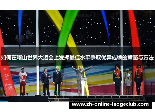 如何在喀山世界大运会上发挥最佳水平争取优异成绩的策略与方法