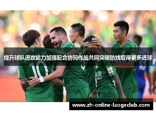 提升球队进攻能力加强配合协同作战共同突破防线取得更多进球