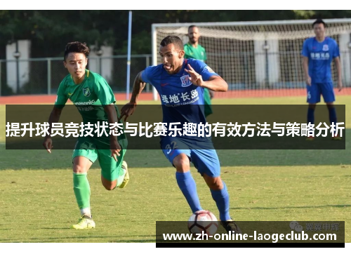 提升球员竞技状态与比赛乐趣的有效方法与策略分析