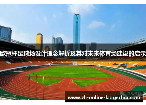 欧冠杯足球场设计理念解析及其对未来体育场建设的启示