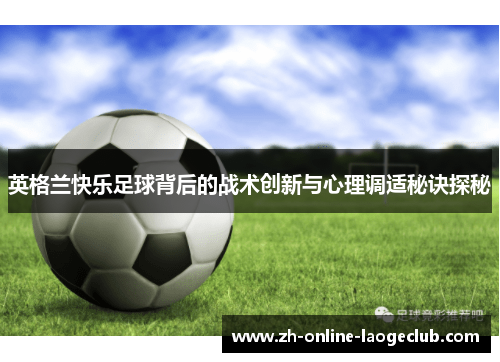 英格兰快乐足球背后的战术创新与心理调适秘诀探秘