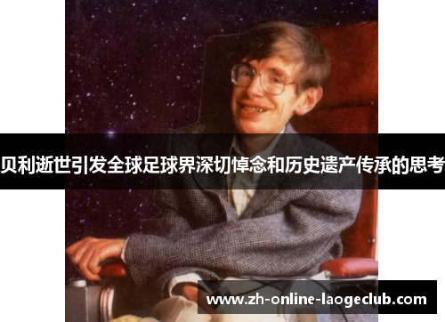 贝利逝世引发全球足球界深切悼念和历史遗产传承的思考