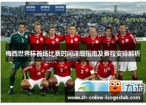 梅西世界杯首场比赛时间详细指南及赛程安排解析