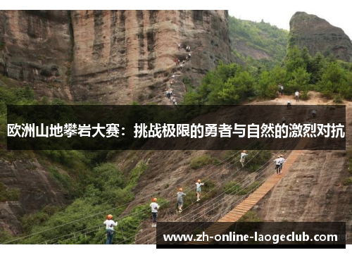 欧洲山地攀岩大赛：挑战极限的勇者与自然的激烈对抗