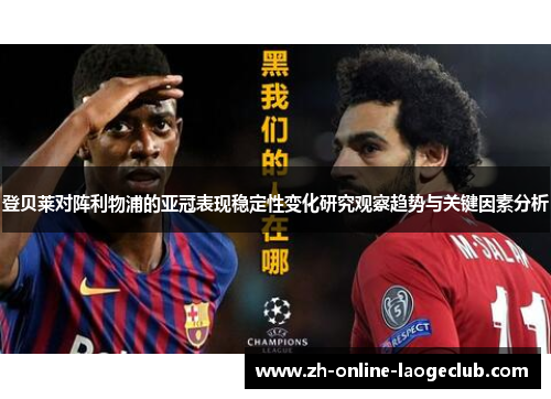 登贝莱对阵利物浦的亚冠表现稳定性变化研究观察趋势与关键因素分析