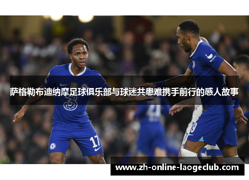 萨格勒布迪纳摩足球俱乐部与球迷共患难携手前行的感人故事